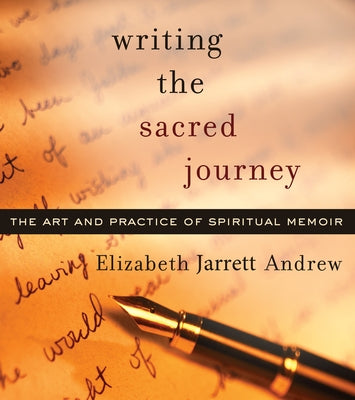 Writing the Sacred Journey: The Art and Practice of Spiritual Memoir by Andrew, Elizabeth Jarrett