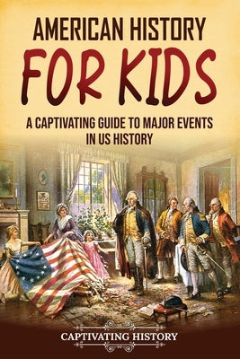 American History for Kids: A Captivating Guide to Major Events in US History Paperback Captivating History
