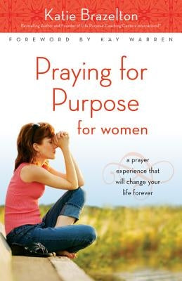 Praying for Purpose for Women: A Prayer Experience That Will Change Your Life Forever Paperback Zondervan