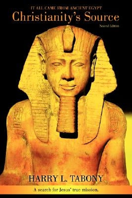 Christianity's Source: It All Came from Ancient Egypt Paperback iUniverse