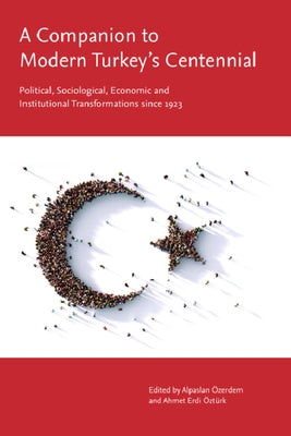A Companion to Modern Turkey's Centennial: Political, Sociological, Economic and Institutional Transformations Since 1923 by Özerdem, Alpaslan