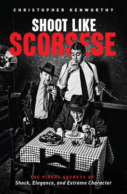 Shoot Like Scorsese: The Visual Secrets of Shock, Elegance, and Extreme Character Paperback Michael Wiese Productions