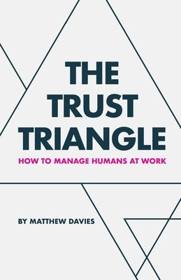 The Trust Triangle: How to Manage Humans at Work Paperback Balboa Press UK
