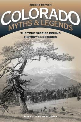 Colorado Myths and Legends: The True Stories Behind History's Mysteries Paperback Two Dot Books