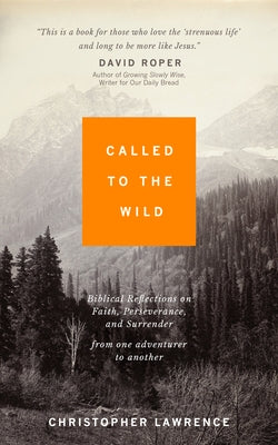 Called to the Wild: Biblical Reflections on Faith, Perseverance, and Surrender from one Adventurer to Another Paperback Sea Harp Press