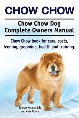 Chow Chow. Chow Chow Dog Complete Owners Manual. Chow Chow book for care, costs, feeding, grooming, health and training. Paperback Imb Publishing