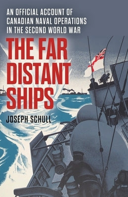 The Far Distant Ships: An Official Account of Canadian Naval Operations in the Second World War Paperback Uncommon Valor Press