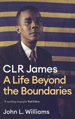 Clr James: A Life Beyond the Boundaries by Williams, John L.