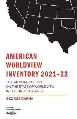 American Worldview Inventory 2021-22: The Annual Report on the State of Worldview in the United States Paperback Arizona Christian University Press