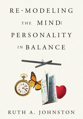Re-Modeling the Mind: Personality in Balance by Johnston, Ruth A.