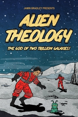 Alien Theology: The God of Two Trillion Galaxies Paperback Independent Publisher