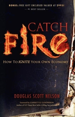 Catch Fire: How to Ignite Your Own Economy Paperback Morgan James Publishing