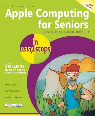 Apple Computing for Seniors in Easy Steps: Covers OS X El Capitan and IOS 9 Paperback In Easy Steps