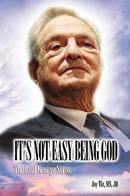 It's Not Easy Being God: The Real George Soros Hero's Prose, LLC
