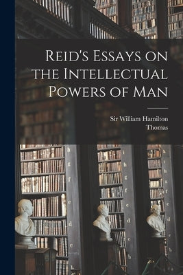 Reid's Essays on the Intellectual Powers of Man Paperback Legare Street Press
