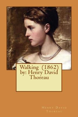 Walking (1862) by: Henry David Thoreau Paperback Createspace Independent Publishing Platform