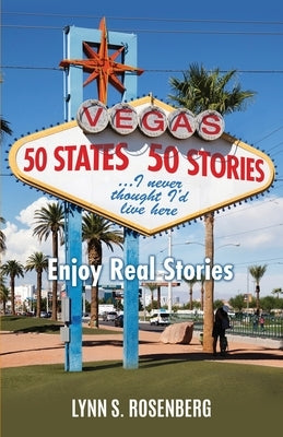 50 States 50 Stories...I Never Thought I'd Live Here: Enjoy Real Stories by Rosenberg, Lynn S.