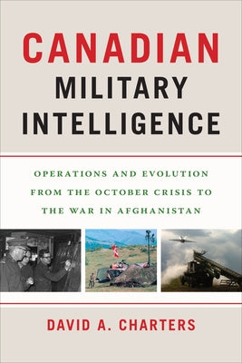 Canadian Military Intelligence: Operations and Evolution from the October Crisis to the War in Afghanistan Paperback Georgetown University Press