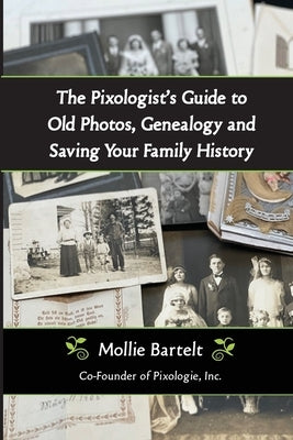 The Pixologist's Guide to Old Photos, Genealogy and Saving Your Family History Paperback Henschelhaus Publishing, Inc.