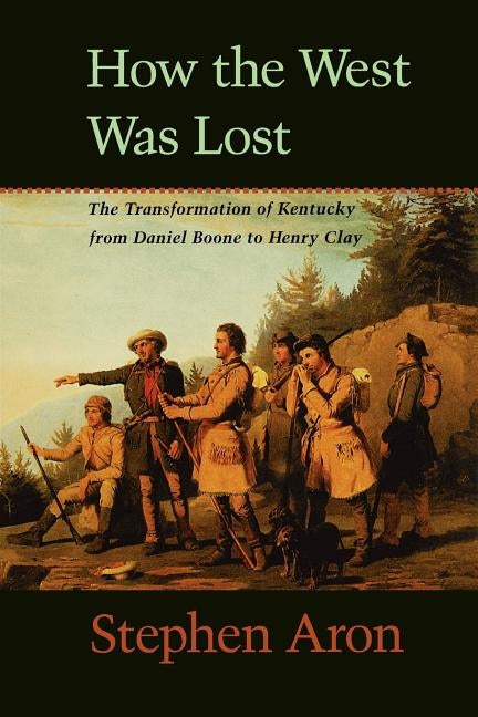 How the West Was Lost: The Transformation of Kentucky from Daniel Boone to Henry Clay Paperback Johns Hopkins University Press