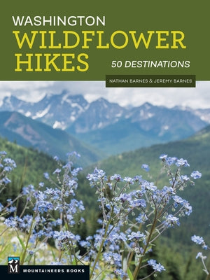Washington Wildflower Hikes: 50 Destinations Mountaineers Books