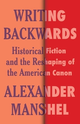 Writing Backwards: Historical Fiction and the Reshaping of the American Canon Paperback Columbia University Press