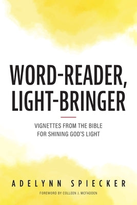 Word-Reader, Light-Bringer: Vignettes from the Bible for Shining God's Light FriesenPress