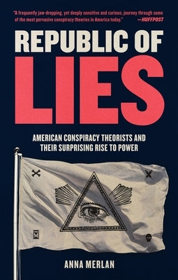 Republic of Lies: American Conspiracy Theorists and Their Surprising Rise to Power Metropolitan Books