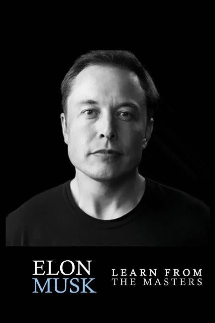 Elon Musk: Elon Musk: Creativity and Leadership lessons by Elon Musk: Quotes from: Elon Musk Biography: Elon Musk Autobiography-> Paperback Createspace Independent Publishing Platform