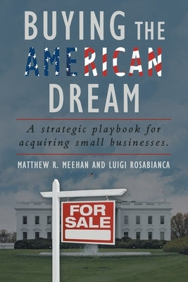 Buying the American Dream: A Strategic Playbook for Acquiring Small Businesses. Paperback Archway Publishing