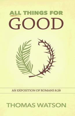 All Things for Good: An Exposition of Romans 8:28 Paperback Gideon House Books