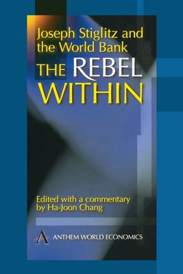 Joseph Stiglitz and the World Bank: The Rebel Within Paperback Anthem Press