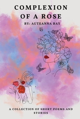 Complexion of a Rose: Short stories and poems Paperback Auteanna Bay