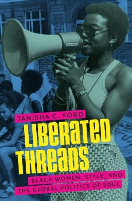 Liberated Threads: Black Women, Style, and the Global Politics of Soul Paperback University of North Carolina Press