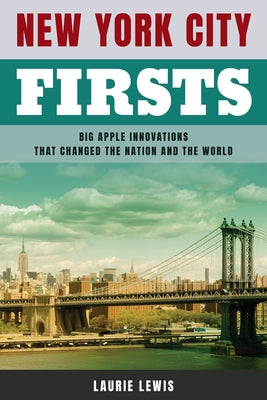 New York City Firsts: Big Apple Innovations That Changed the Nation and the World Paperback Globe Pequot Press
