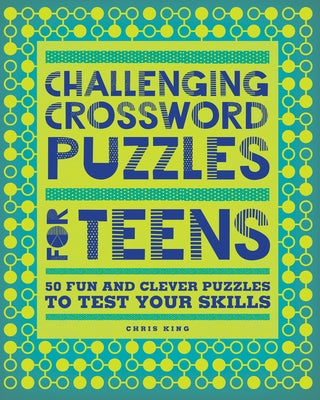 Challenging Crossword Puzzles for Teens: 50 Fun and Clever Puzzles to Test Your Skills Rockridge Press