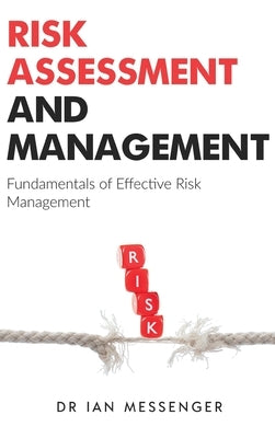 Risk Assessment and Management: Fundamentals of Effective Risk Management by Messenger, Ian