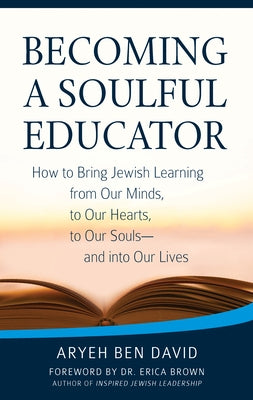 Becoming a Soulful Educator: How to Bring Jewish Learning from Our Minds, to Our Hearts, to Our Souls--And Into Our Lives Paperback Jewish Lights Publishing