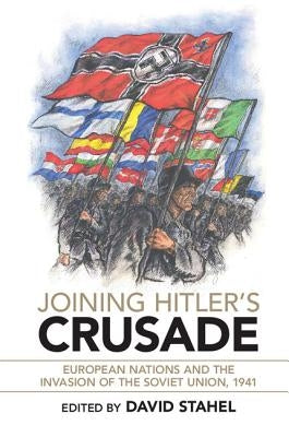 Joining Hitler's Crusade: European Nations and the Invasion of the Soviet Union, 1941 Paperback Cambridge University Press