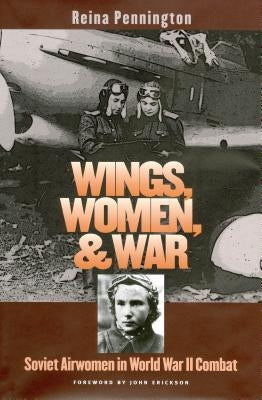 Wings, Women, and War: Soviet Airwomen in World War II Combat Paperback University Press of Kansas