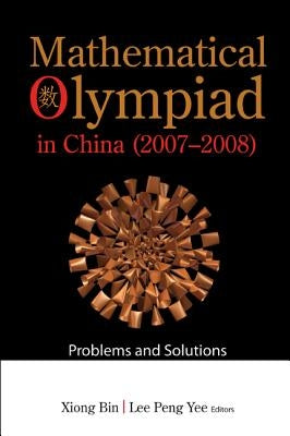 Mathematical Olympiad in China (2007-2008): Problems and Solutions Paperback World Scientific Publishing Company