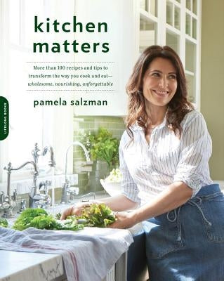 Kitchen Matters: More Than 100 Recipes and Tips to Transform the Way You Cook and Eat -- Wholesome, Nourishing, Unforgettable Paperback Da Capo Lifelong Books