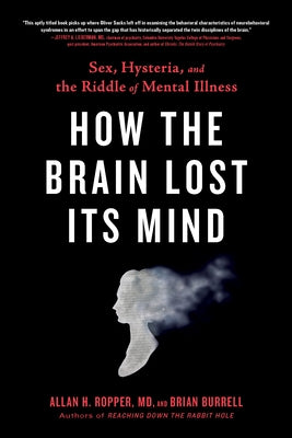 How the Brain Lost Its Mind: Sex, Hysteria, and the Riddle of Mental Illness Avery Publishing Group