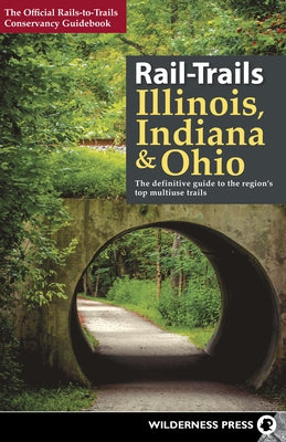 Rail-Trails Illinois, Indiana, and Ohio: The definitive guide to the region's top multiuse trails Paperback Wilderness Press