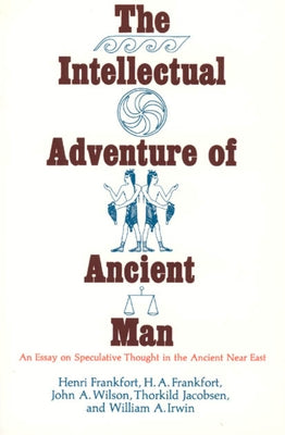 The Intellectual Adventure of Ancient Man: An Essay of Speculative Thought in the Ancient Near East Paperback Oriental Institute Press