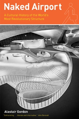 Naked Airport: A Cultural History of the World's Most Revolutionary Structure Paperback University of Chicago Press