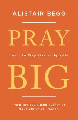 Pray Big: Learn to Pray Like an Apostle Good Book Co