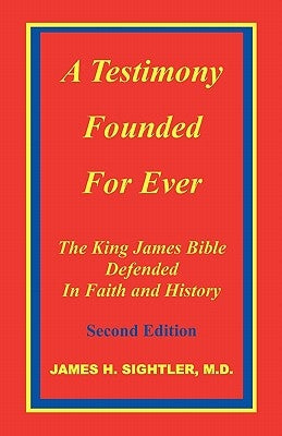 A Testimony Founded for Ever, the King James Bible Defended in Faith and History Bible Sightler Publications