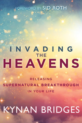 Invading the Heavens: Releasing Supernatural Breakthrough in Your Life Paperback Whitaker House