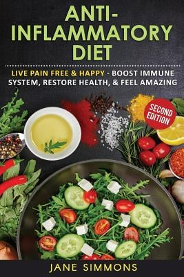 Anti-Inflammatory Diet: Live Pain Free & Happy - Boost Immune System, Restore Health, & Feel Amazing Paperback Createspace Independent Publishing Platform